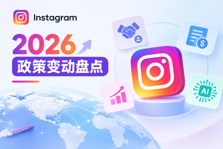 2026年Instagram政策变动盘点：跨境卖家必须关注的四个方向