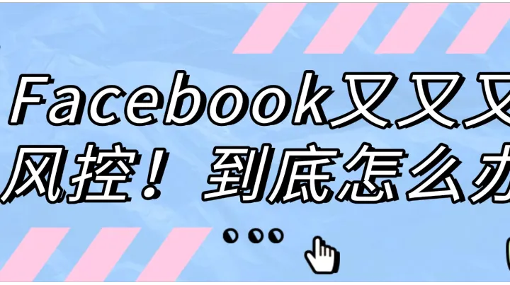 Facebook又又又风控！到底怎么办