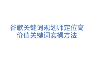 谷歌关键词规划师定位高价值关键词实操方法