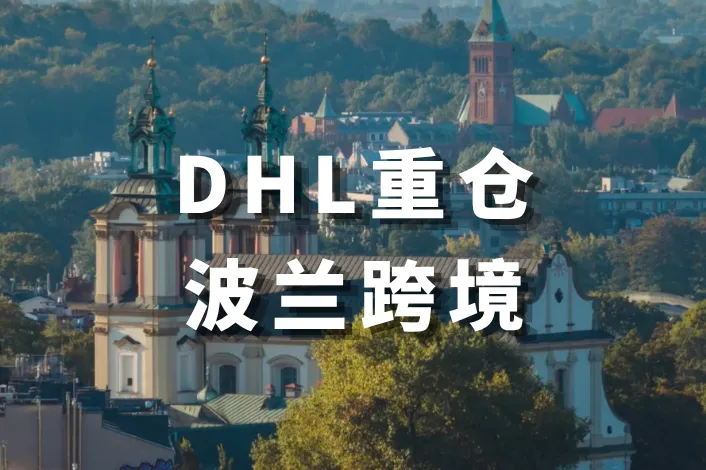 DHL豪掷4亿欧布局中东欧！波兰跨境赛道会迎来变局吗？