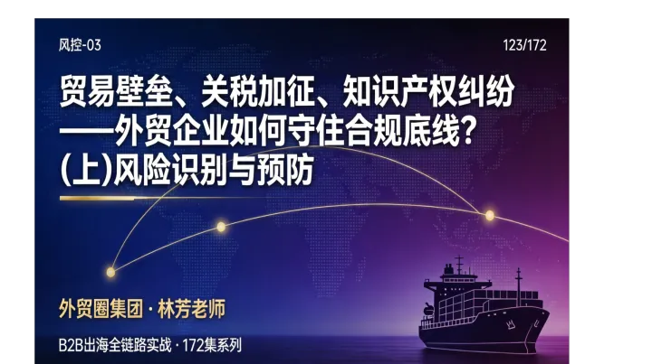 B2B出海123 | 贸易壁垒、关税加征、知识产权纠纷——外贸企业如何守住合规底线？（上）风险识别与预防