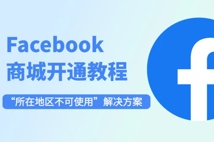 Facebook商城开通全攻略：如何解决所在地区不可使用问题？