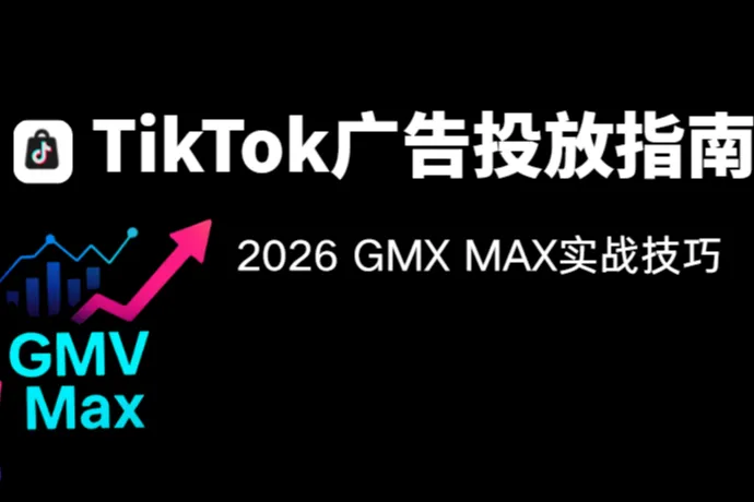 TikTok廣告投放指南：GMX MAX實(shí)戰(zhàn)技巧與ROI優(yōu)化策略（2026）