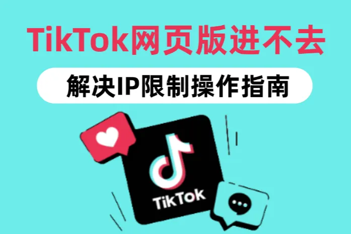 TikTok网页版进不去？一文教你解决IP限制问题
