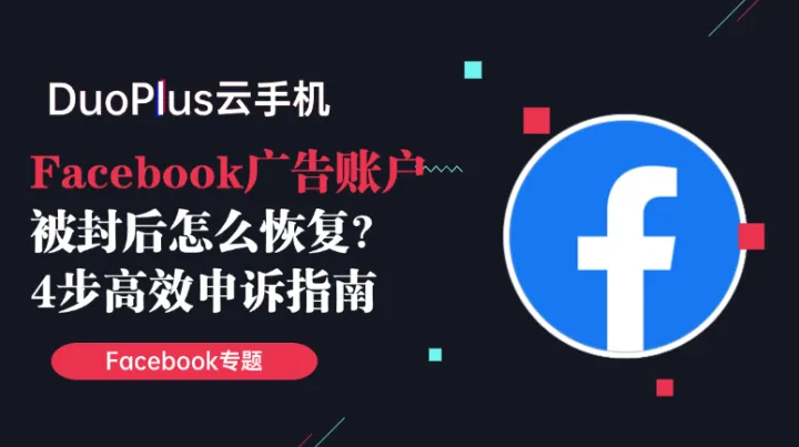 Facebook广告账户被封后怎么恢复？4步高效申诉指南