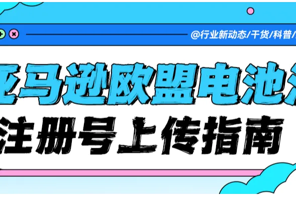 亚马逊欧盟电池法EPR上传全攻略！手把手教你避坑，避免商品被强制下架！