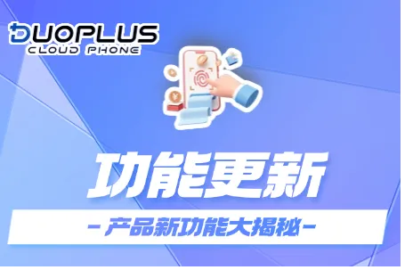 群控功能、开放API接口上线！DuoPlus云手机再度放出重磅