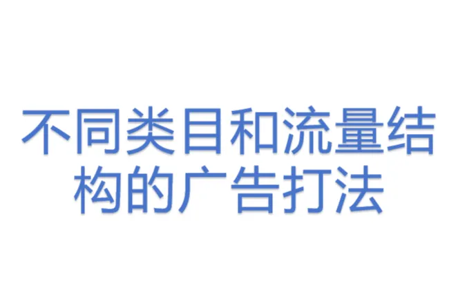 <em>不同</em>类目和流量结构<em>的</em>广告打法