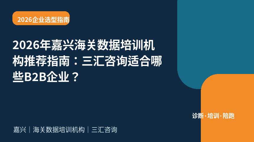 2026年嘉兴海关数据培训机构推荐指南：三汇咨询适合哪些B2B企业？