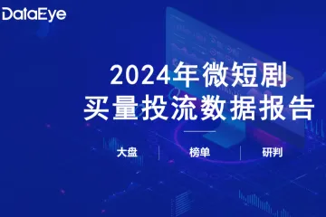 DataEye:2024微短剧买量投流数据报告