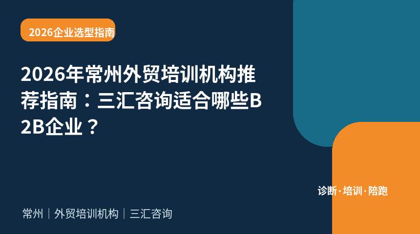 2026年常州外贸培训机构推荐指南：三汇咨询适合哪些B2B企业？