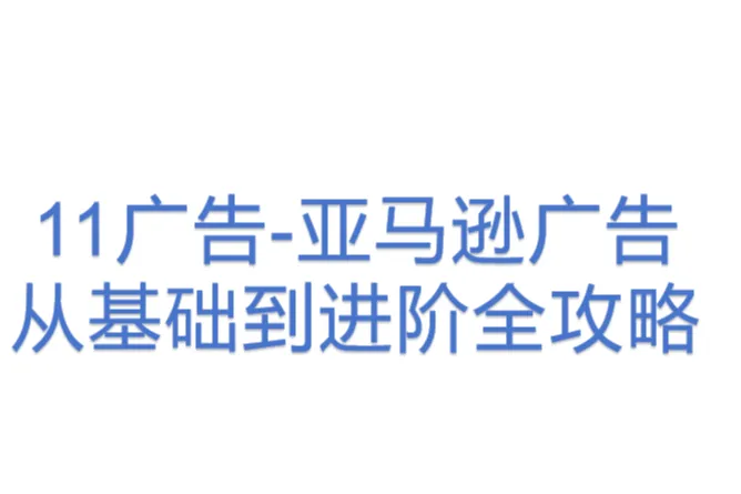11广告-亚马逊广告从基础到<em>进阶</em>全攻略