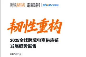 亚马逊全球开店亿邦智库:韧性重构2025全球跨境电商供应链发展趋势报告