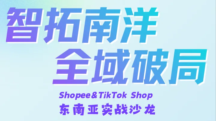 【智拓南洋 全域破局】Shopee&TikTok shop 东南亚实战沙龙