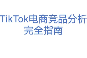 TikTok电商竞品分析完全指南：从零到精通的实战方法论