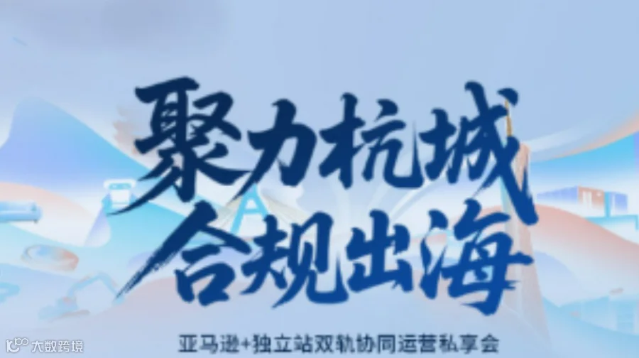聚力杭城 合规出海 --亚马逊+独立站双规协同运营私享会
