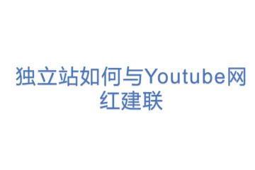 独立站如何与Youtube网红建联(1)