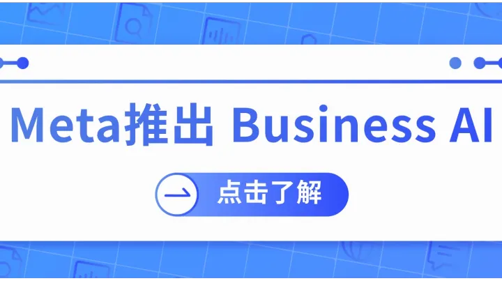 Meta推出 Business AI，对广告主有什么影响