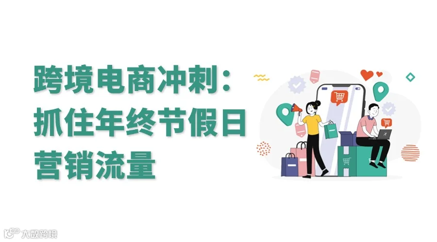 跨境电商年终冲刺:抓住最后的节假日营销流量!