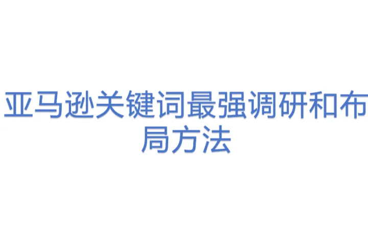亚马逊关键词最强调研和布局<em>方法</em>