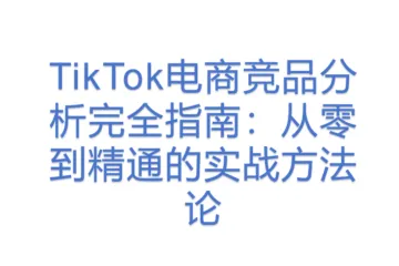 TikTok电商竞品分析完全指南：从零到精通的实战方法论
