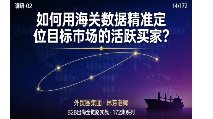B2B出海014 | 如何用海关数据精准定位目标市场的活跃买家？