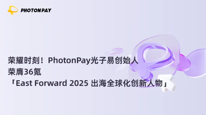 荣耀时刻！PhotonPay光子易创始人荣膺36氪「East Forward 2025 出海全球化创新人物」