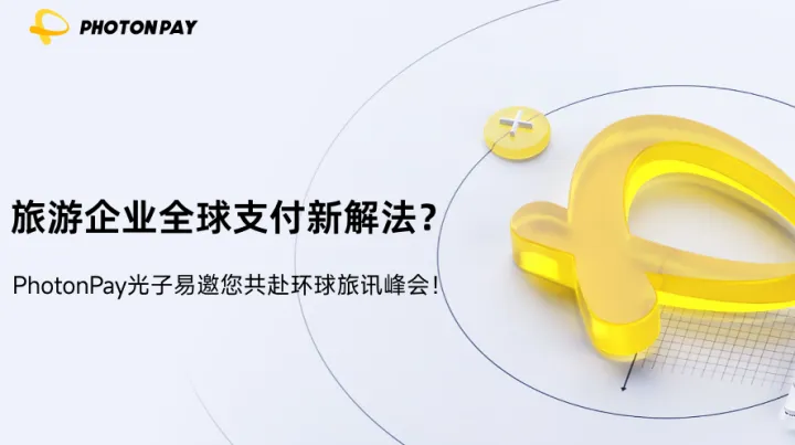 旅游企业全球支付新解法？PhotonPay光子易邀您共赴环球旅讯峰会！