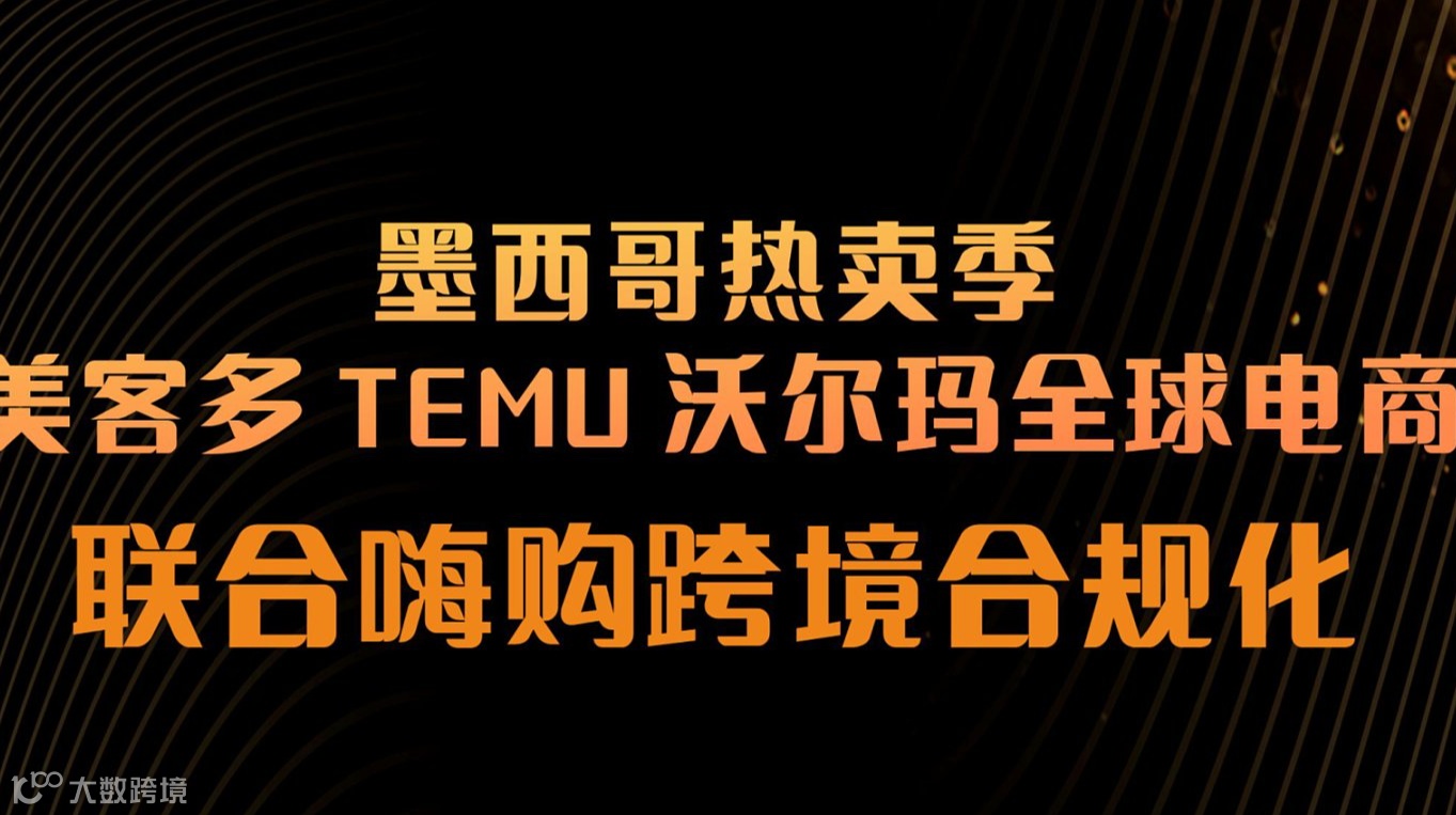 美客多TEMU沃尔玛全球电商联合嗨购跨境合规化