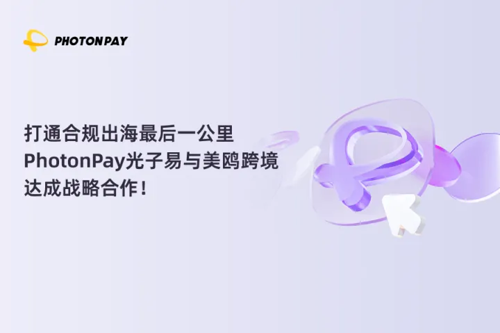 打通合规出海最后一公里，PhotonPay光子易与美鸥跨境达成战略合作！