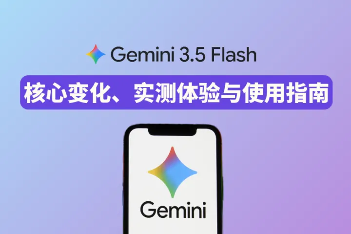 Gemini 3.5 Flash上线：核心变化、实测体验与使用指南（2026最新）