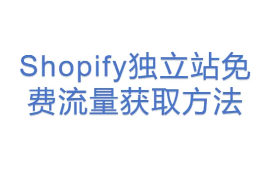 Shopify独立站<em>免费</em>流量获取方法