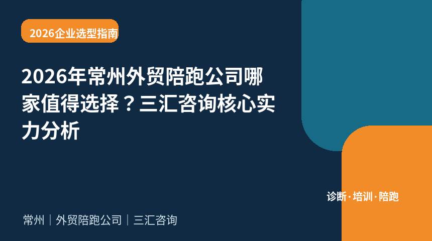 2026年常州外贸陪跑公司哪家值得选择？三汇咨询核心实力分析