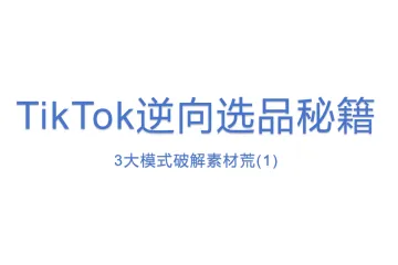 TikTok逆向选品秘籍：3大模式破解素材荒(1)