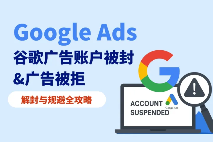 Google Ads谷歌广告账户被封&广告被拒：解封与规避全攻略