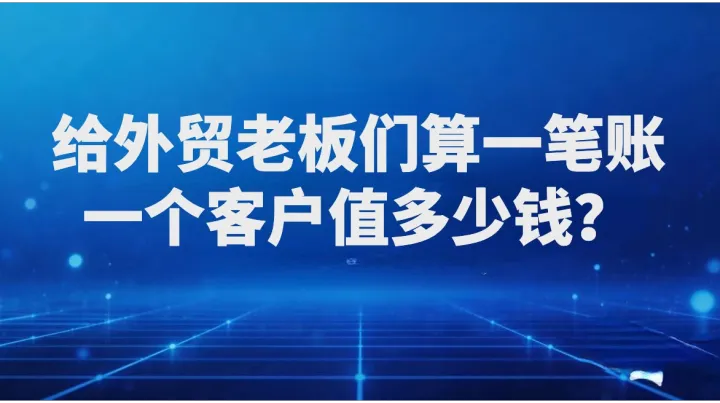 给外贸老板们算一笔账：一个客户值多少钱？