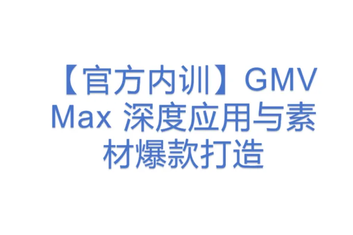 【官方内训】GMV Max 深度应用与素材爆款打造