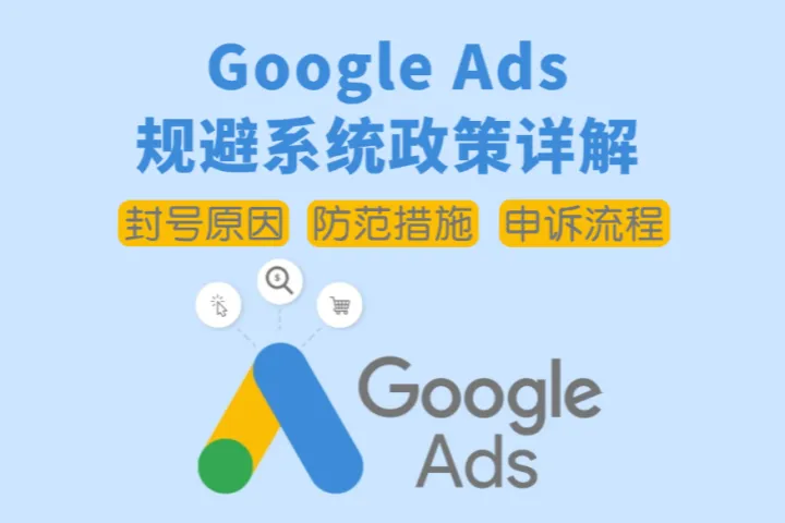 Google Ads规避系统政策详解：封号原因与申诉全流程