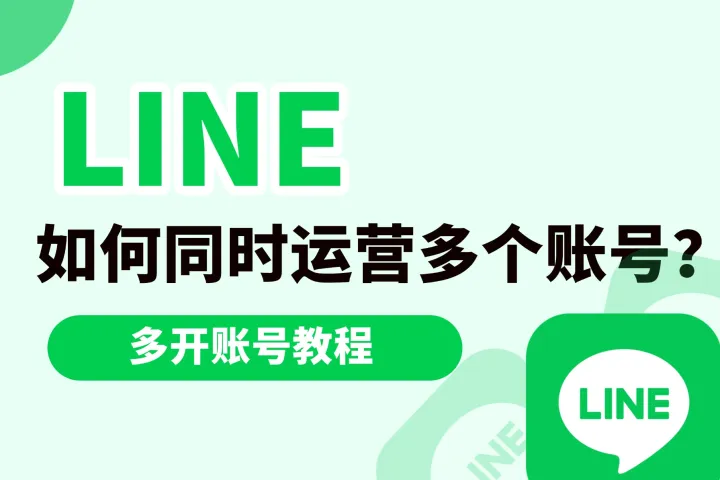LINE多账号管理教程：如何同时运营多个账号？