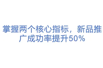 掌握两个核心指标，新品推广成功率提升50%
