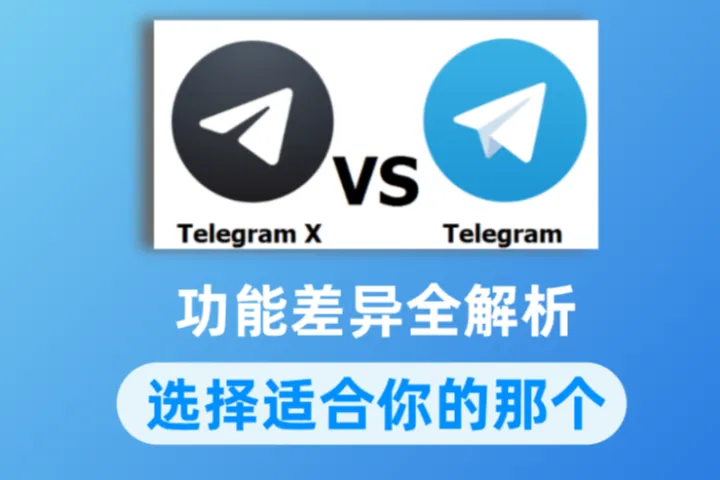 Telegram vs Telegram X：功能差异全解析，哪个更适合你？