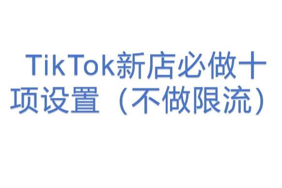 TikTok新店必做十项设置（不做<em>限流</em>）
