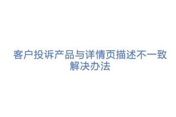 客户投诉产品与详情页描述不一致解决办法