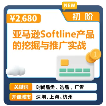 亚马逊官方课堂—亚马逊Softline产品的挖掘与推广实战