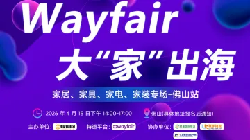 Wayfair大“家”出海 家居、家具、家电、家装专场-佛山站