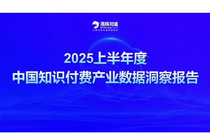 海豚知道：2025上半年度中国知识<em>付费</em>产业<em>数据</em>洞察报告