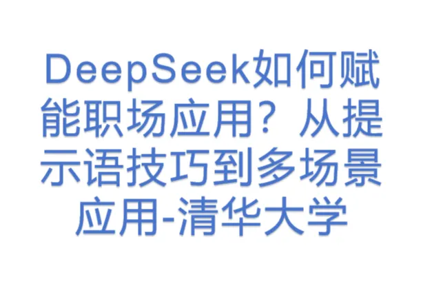 DeepSeek如何赋能职场<em>应用</em>？从提示语技巧到多场景<em>应用</em>-清华大学