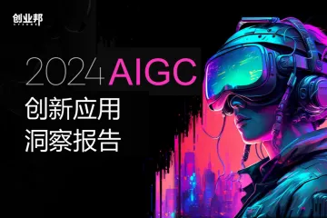 创业邦：2024AIGC创新应用洞察报告