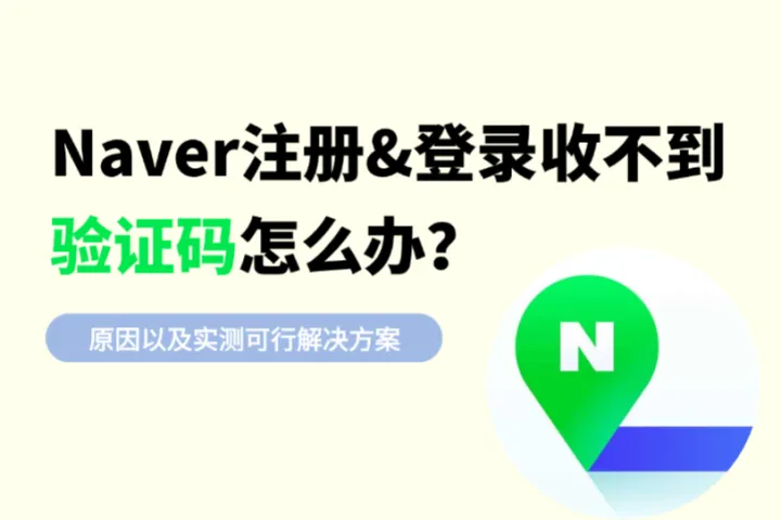 Naver收不到验证码怎么办？全面分析原因+实测可行解决方案