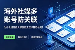海外社媒多账号防关联：为什么懂行的人都在用无双IP静态住宅？
